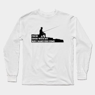 I'm So Good with My Rod I Make Fish Come Long Sleeve T-Shirt